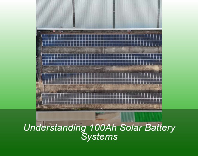 Understanding 100Ah Solar Battery Systems